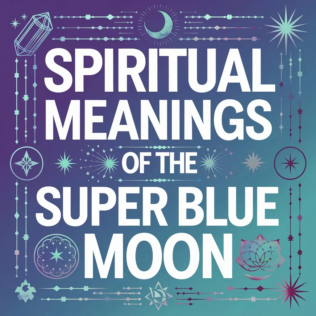 Spiritual Meanings of the Super Blue Moon: 12 Amplified Intuition Decoded