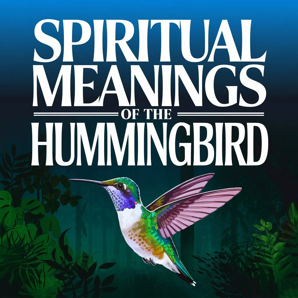 Spiritual Meanings of the Hummingbird: 11 Symbolisms Unlocked